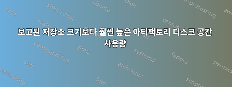 보고된 저장소 크기보다 훨씬 높은 아티팩토리 디스크 공간 사용량