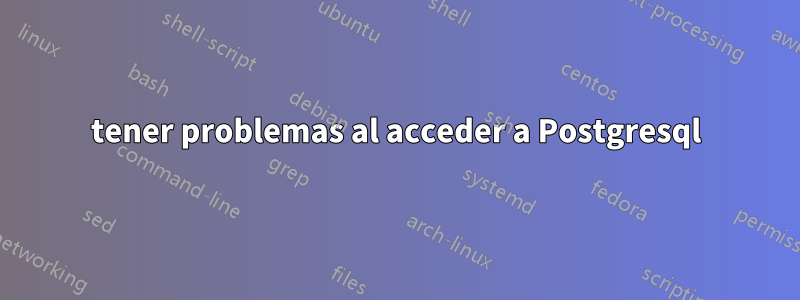 tener problemas al acceder a Postgresql