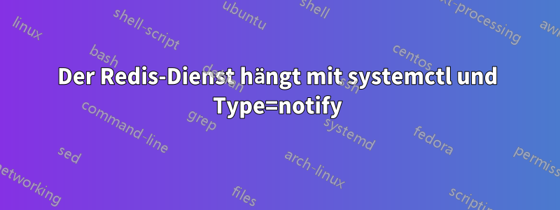 Der Redis-Dienst hängt mit systemctl und Type=notify