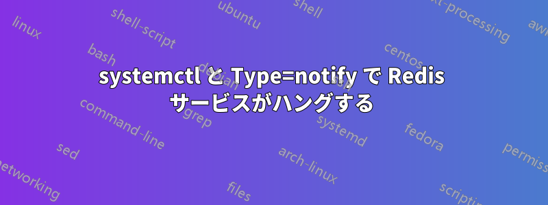 systemctl と Type=notify で Redis サービスがハングする