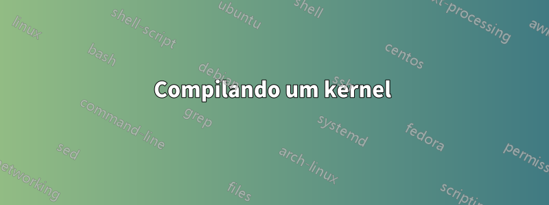 Compilando um kernel