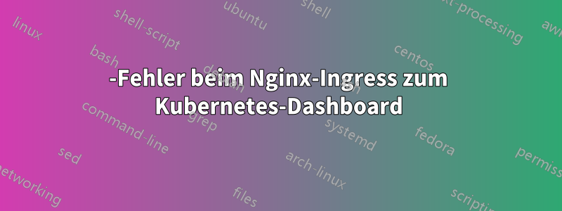 400-Fehler beim Nginx-Ingress zum Kubernetes-Dashboard