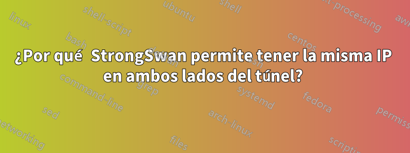 ¿Por qué StrongSwan permite tener la misma IP en ambos lados del túnel?