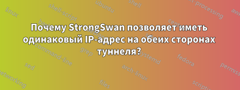 Почему StrongSwan позволяет иметь одинаковый IP-адрес на обеих сторонах туннеля?