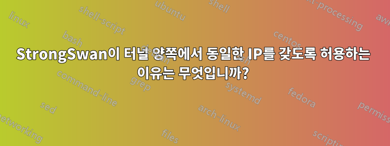 StrongSwan이 터널 양쪽에서 동일한 IP를 갖도록 허용하는 이유는 무엇입니까?