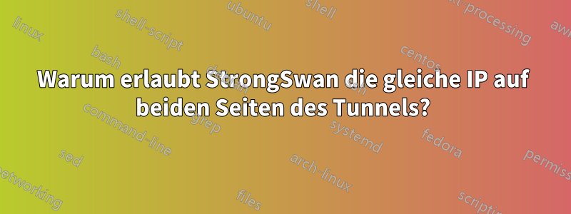 Warum erlaubt StrongSwan die gleiche IP auf beiden Seiten des Tunnels?