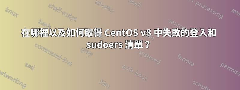 在哪裡以及如何取得 CentOS v8 中失敗的登入和 sudoers 清單？