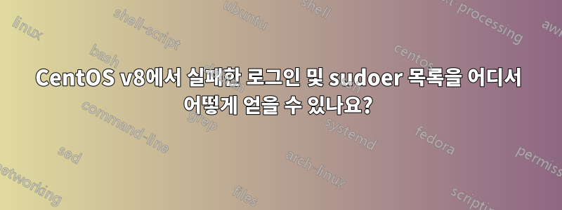 CentOS v8에서 실패한 로그인 및 sudoer 목록을 어디서 어떻게 얻을 수 있나요?