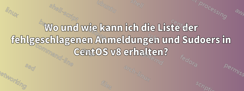 Wo und wie kann ich die Liste der fehlgeschlagenen Anmeldungen und Sudoers in CentOS v8 erhalten?