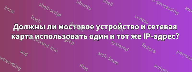 Должны ли мостовое устройство и сетевая карта использовать один и тот же IP-адрес?