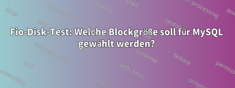 Fio-Disk-Test: Welche Blockgröße soll für MySQL gewählt werden?