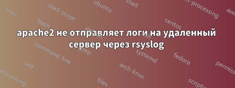 apache2 не отправляет логи на удаленный сервер через rsyslog