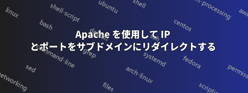 Apache を使用して IP とポートをサブドメインにリダイレクトする