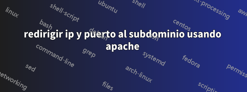 redirigir ip y puerto al subdominio usando apache