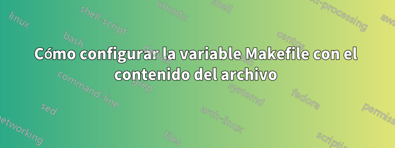 Cómo configurar la variable Makefile con el contenido del archivo