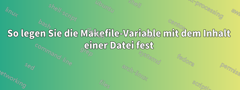 So legen Sie die Makefile-Variable mit dem Inhalt einer Datei fest