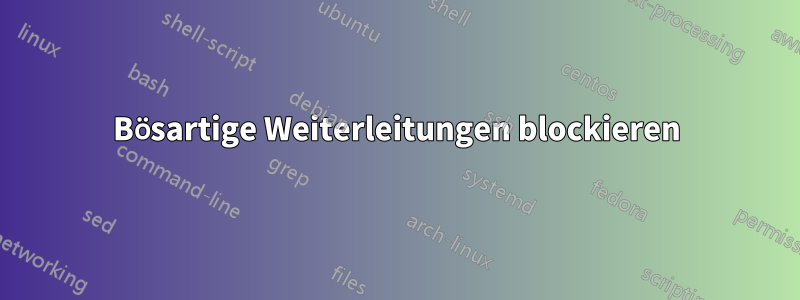 Bösartige Weiterleitungen blockieren