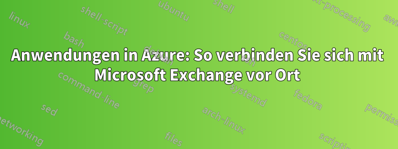 Anwendungen in Azure: So verbinden Sie sich mit Microsoft Exchange vor Ort