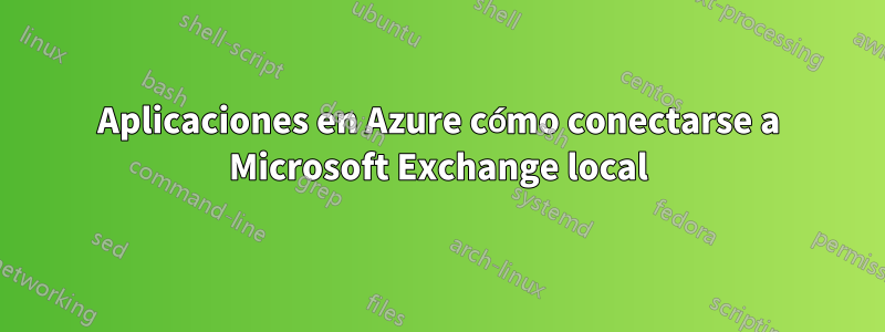 Aplicaciones en Azure cómo conectarse a Microsoft Exchange local