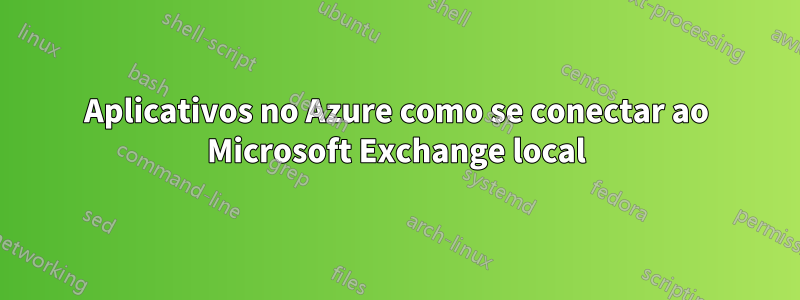 Aplicativos no Azure como se conectar ao Microsoft Exchange local