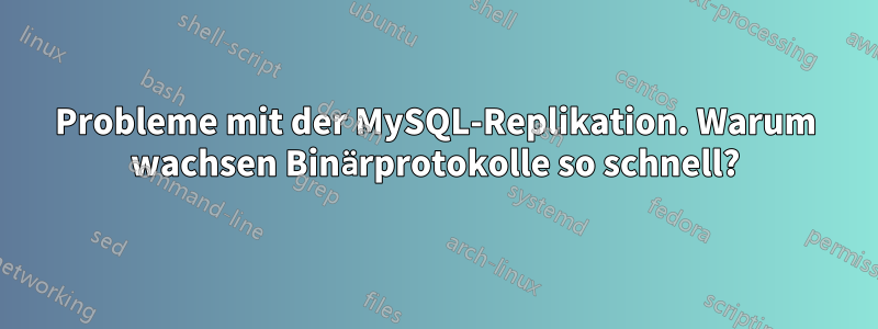 Probleme mit der MySQL-Replikation. Warum wachsen Binärprotokolle so schnell?