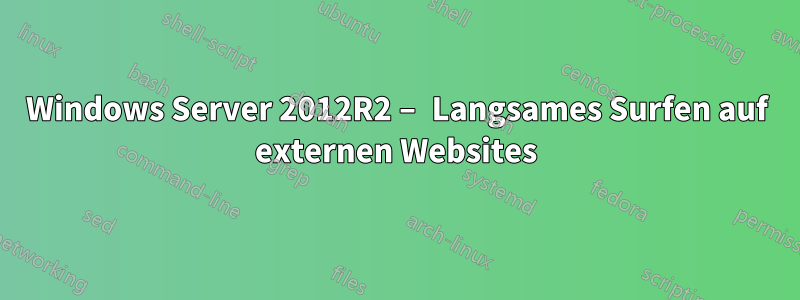 Windows Server 2012R2 – Langsames Surfen auf externen Websites