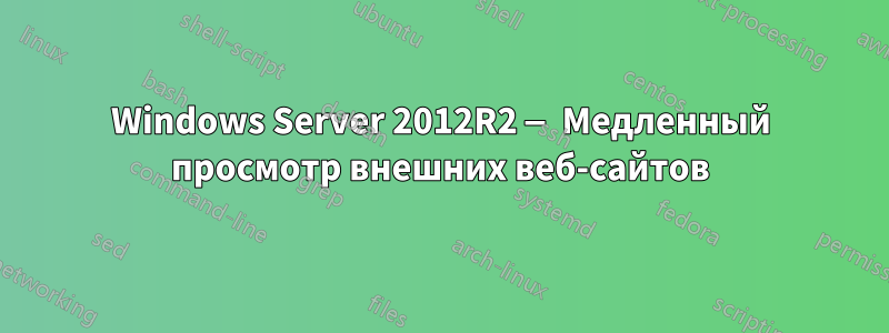 Windows Server 2012R2 — Медленный просмотр внешних веб-сайтов