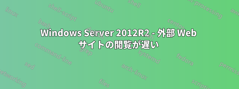 Windows Server 2012R2 - 外部 Web サイトの閲覧が遅い