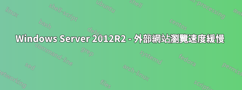 Windows Server 2012R2 - 外部網站瀏覽速度緩慢