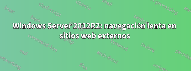 Windows Server 2012R2: navegación lenta en sitios web externos