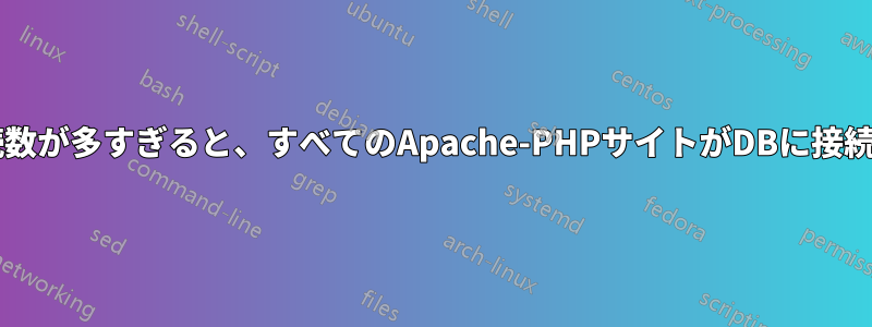 MySQLへの同時接続数が多すぎると、すべてのApache-PHPサイトがDBに接続できなくなります。