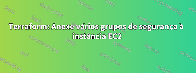 Terraform: Anexe vários grupos de segurança à instância EC2