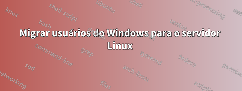 Migrar usuários do Windows para o servidor Linux