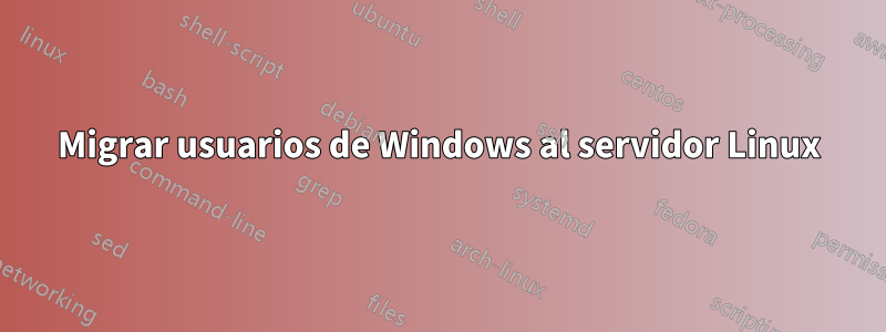 Migrar usuarios de Windows al servidor Linux