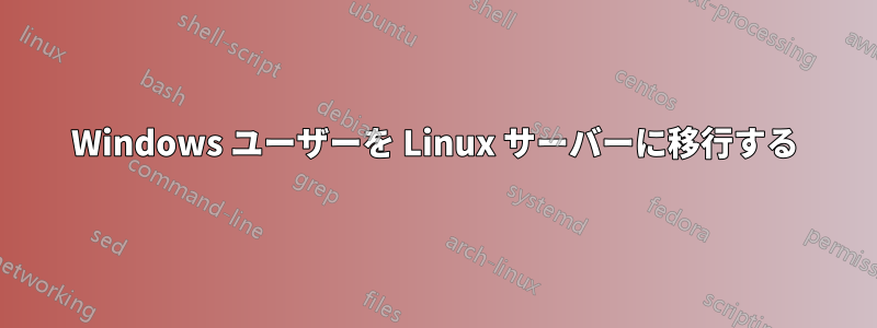 Windows ユーザーを Linux サーバーに移行する