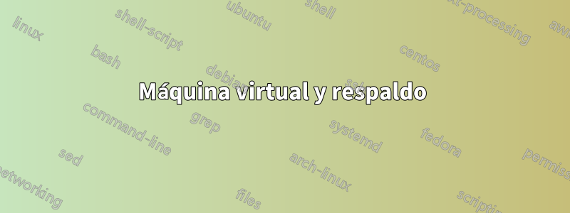 Máquina virtual y respaldo