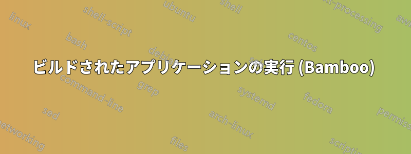 ビルドされたアプリケーションの実行 (Bamboo)