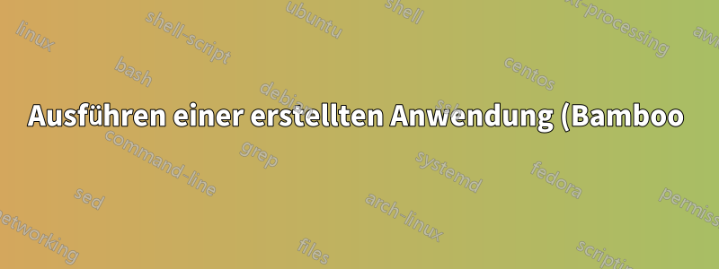 Ausführen einer erstellten Anwendung (Bamboo)