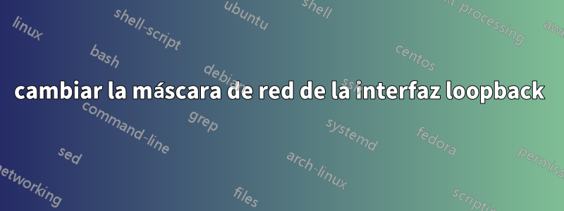 cambiar la máscara de red de la interfaz loopback