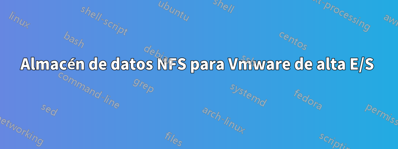 Almacén de datos NFS para Vmware de alta E/S