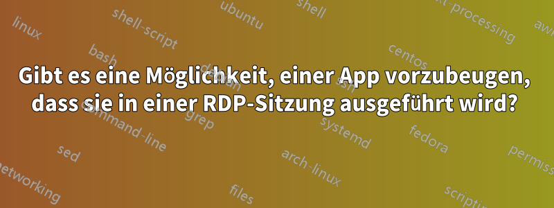 Gibt es eine Möglichkeit, einer App vorzubeugen, dass sie in einer RDP-Sitzung ausgeführt wird?