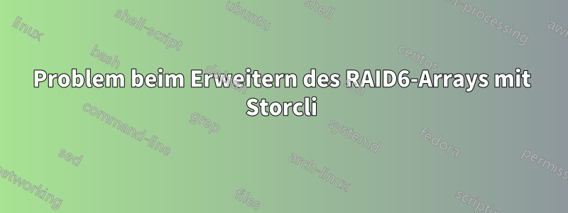 Problem beim Erweitern des RAID6-Arrays mit Storcli