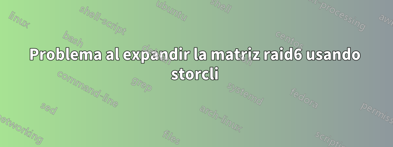 Problema al expandir la matriz raid6 usando storcli