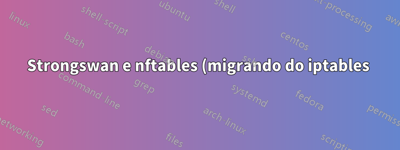 Strongswan e nftables (migrando do iptables)