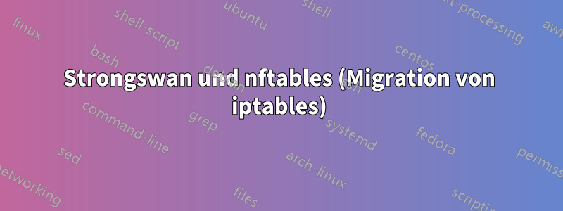 Strongswan und nftables (Migration von iptables)