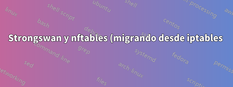 Strongswan y nftables (migrando desde iptables)