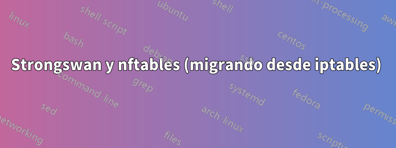 Strongswan y nftables (migrando desde iptables)