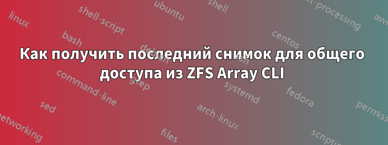 Как получить последний снимок для общего доступа из ZFS Array CLI