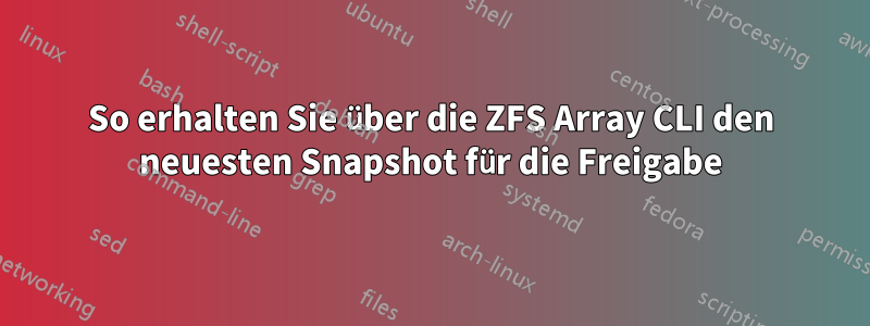 So erhalten Sie über die ZFS Array CLI den neuesten Snapshot für die Freigabe