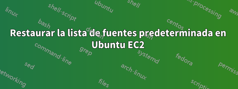 Restaurar la lista de fuentes predeterminada en Ubuntu EC2